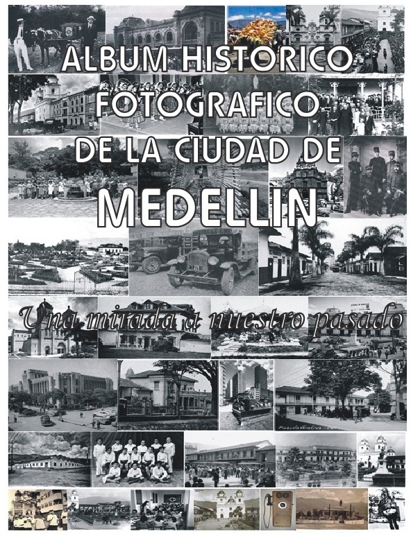 ALBUM HISTORICO FOTOGRAFICO DE LA CIUDAD DE MEDELLIN. Obra que busca darle una mirada a la ciudad de medellin